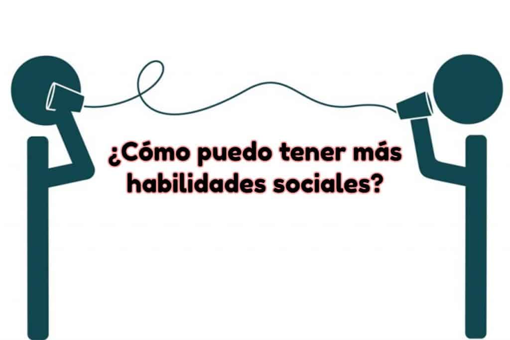 Como tener más habilidades sociales